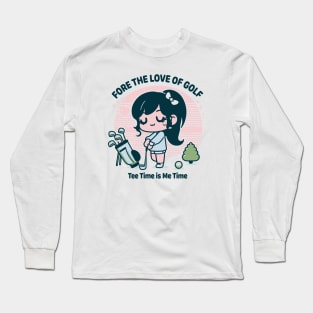 Funny Golf Shirts For Women - Golf Gifts - Fore The Love of Golf - Tee Time is Me Time Long Sleeve T-Shirt